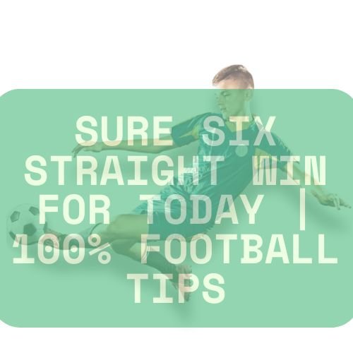 Sure Six Straight Win for Today | 100% Football Tips