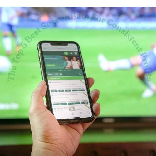 The Top 5 Best Soccer Bets For Consistent Profits